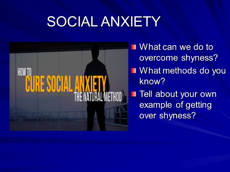 SOCIAL ANXIETY What can we do to overcome shyness? What methods do you know?